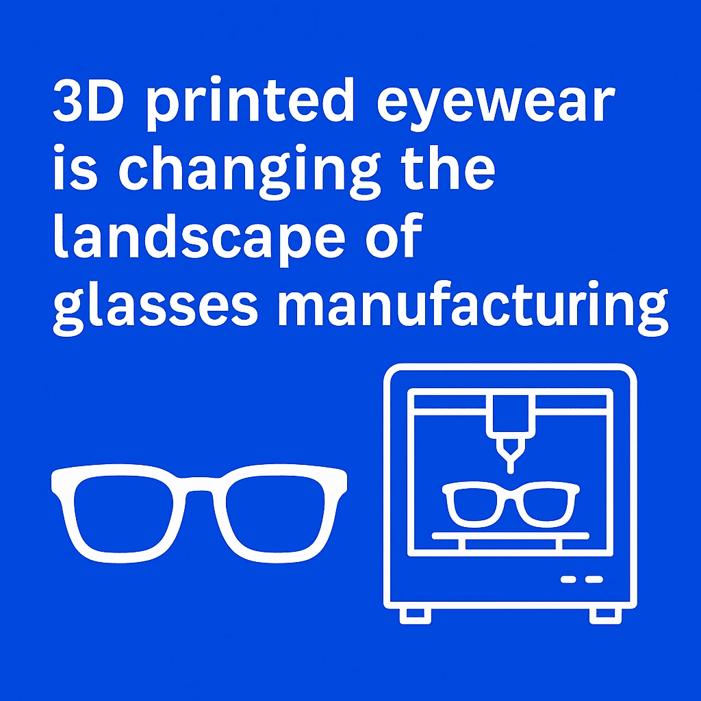Graphic featuring the headline '3D printed eyewear is changing the landscape of glasses manufacturing' in bold white letters on a blue background. Below the text, minimalist line art images of eyeglasses and a 3D printer with glasses being printed.