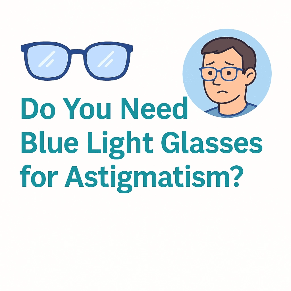 A digital graphic featuring a bold title 'Do You Need Blue Light Glasses for Astigmatism?' with an eye-catching design, ideal for an article about blue light glasses and astigmatism.